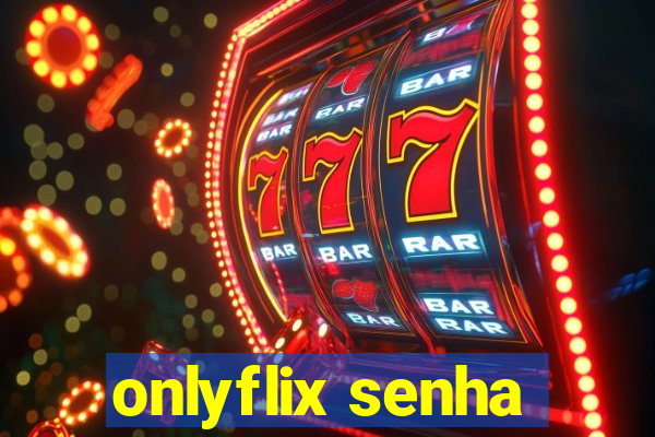 onlyflix senha
